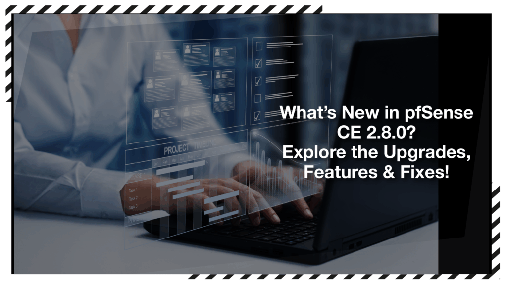 What’s New in pfSense CE 2.8.0? Explore the Upgrades, Features & Fixes!